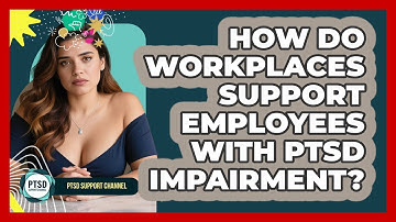 How Do Workplaces Support Employees With PTSD Impairment? - PTSD Support Channel