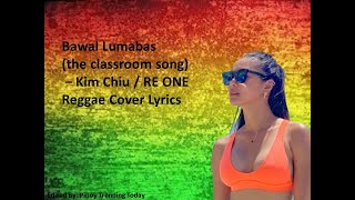 Bawal Lumabas ( the classroom song) - Kim Chiu/ RE ONE Reggae Cover with Lyrics