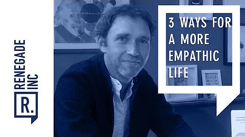 Roman Krznaric- 3 Ways to Make Your Life More Empathic
