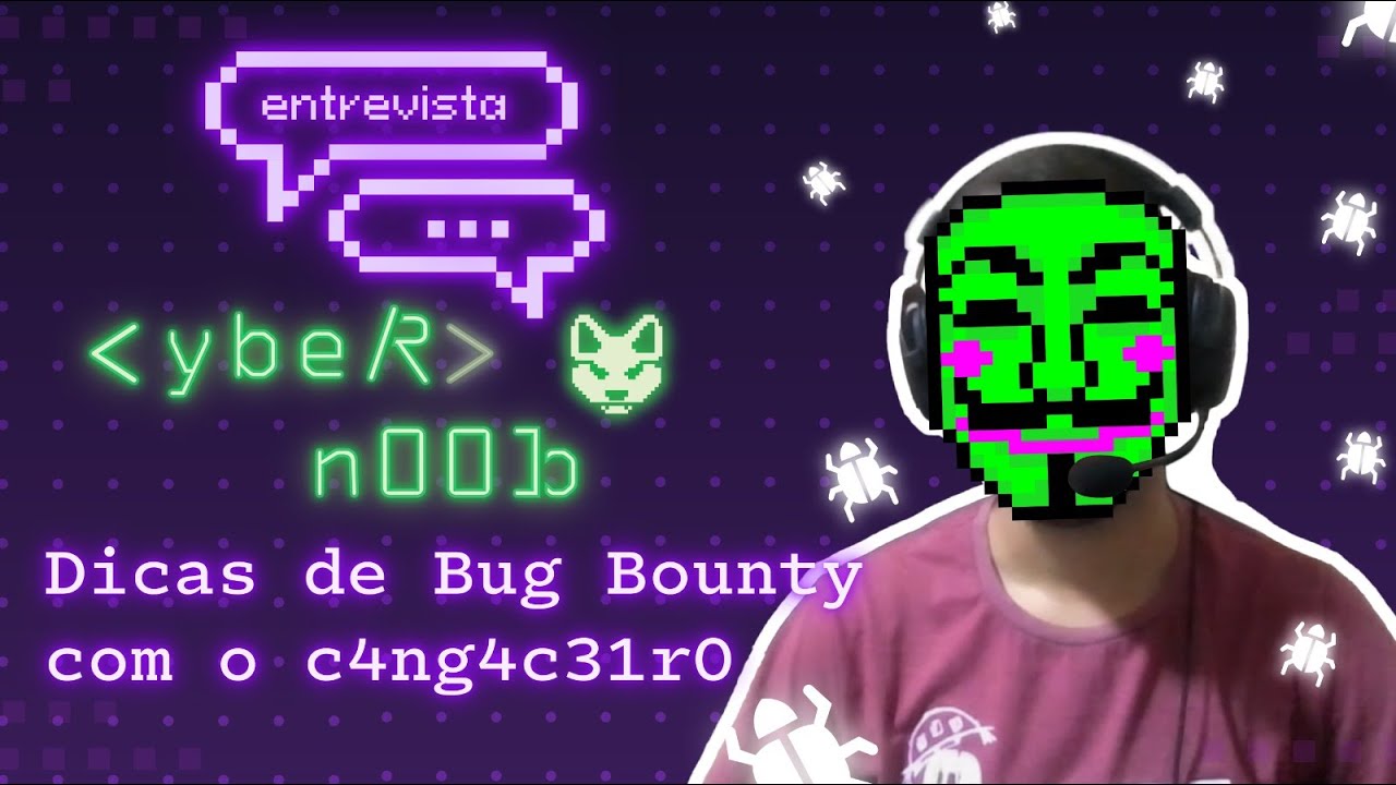Dicas de Bug Bounty com c4ng4c31r0 | Cyber Noob Entrevista