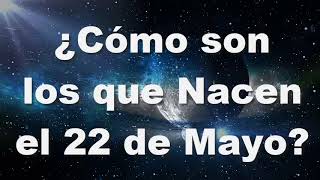 Cómo Son Los Que Nacen El 22 De Mayo?