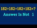 Why this viral math problem is so confusing for adults | 182÷182÷182÷182=?