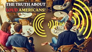 Why Americans Talk So LOUD (Europe Notices Instantly)