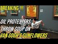 Oil protesters throw soup on van goghs sunflowers breaking news