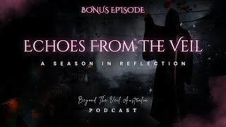 BONUS EPISODE: Echoes From The Veil, A Season In Reflection