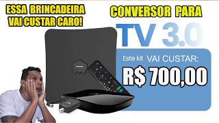 TV 3.0 TEM PREÇO DE CONVERSOR REVELADO E É SALGADO!