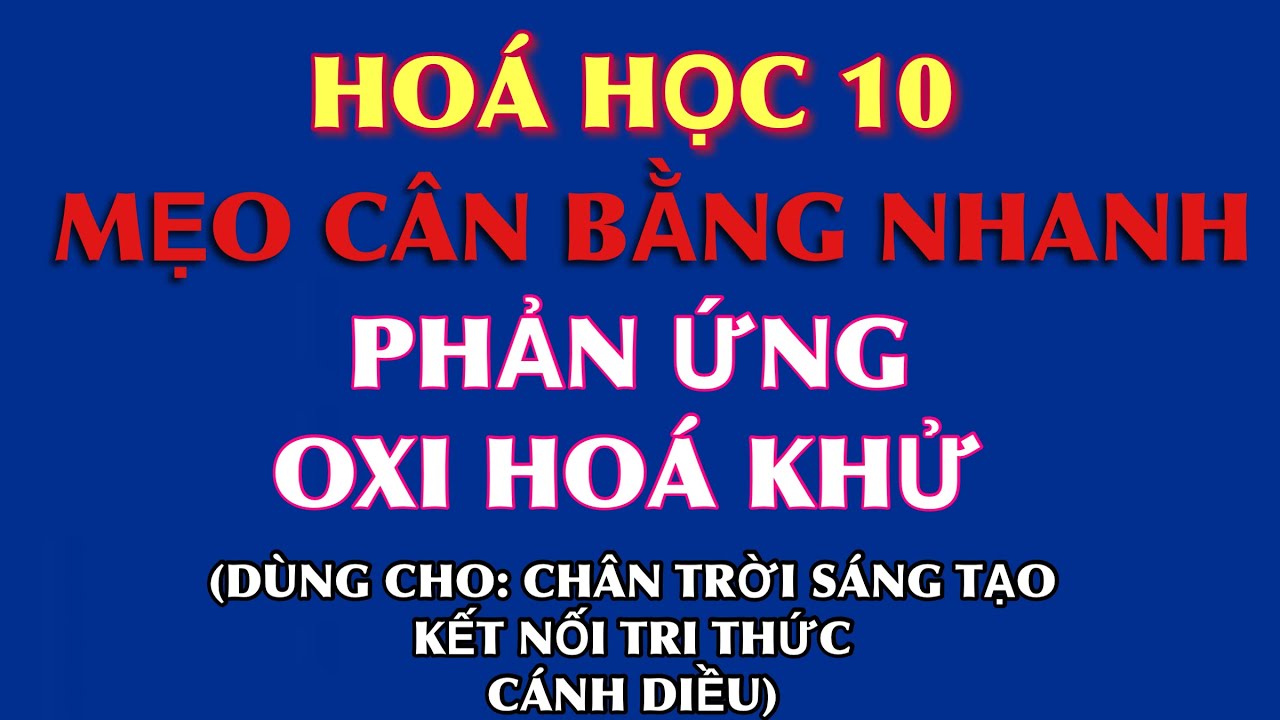 Hoá 10 - Mẹo cân bằng nhanh phản ứng oxi hoá khử - Kết nối tri thức, Chân trời sáng tạo, Cánh diều