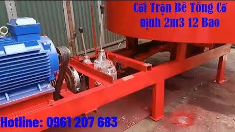 Chi tiết máy trộn bê tông cố định 2m3/khối 12 bao  động cơ điện 22kw/380v,cối trộn bê tông 12 bao.