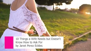 10 Things a Wife Needs but Doesn't Know How to Ask For