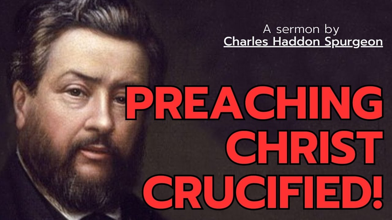 Preaching Christ Crucified! - Charles Spurgeon Sermon | Charles Spurgeon Classic Sermons