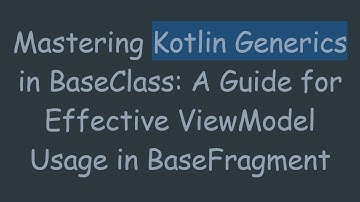 Mastering Kotlin Generics in BaseClass: A Guide for Effective ViewModel Usage in BaseFragment