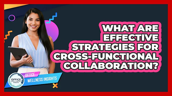 What Are Effective Strategies For Cross-functional Collaboration? - Office Wellness Insights
