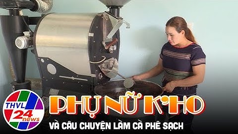Phụ nữ K’Ho và câu chuyện làm cà phê sạch