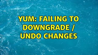 Yum: failing to downgrade / undo changes (2 Solutions!!)