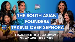 South Asian Founders Taking Over Sephora: Diipa Büller-Khosla, Rooshy Roy, Nisha Phatak, Lisa Mattam