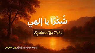 Syukran Ya Ilahi | Nasheed Vocals Only - AI Generated | Lirik dan Terjemahan | شُكْرًا يا إلهي