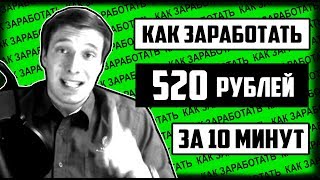 КАК ЗАРАБОТАТЬ В ИНТЕРНЕТЕ   ЗАРАБОТАЛ 520 РУБЛЕЙ ЗА 10 МИНУТ