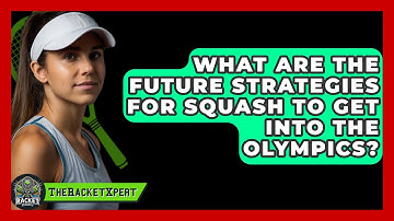 What Are The Future Strategies For Squash To Get Into The Olympics? - The Racket Xpert