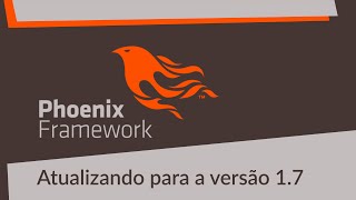 Elixir | Phoenix Framework | 6 - Atualizando para a versão 1.7