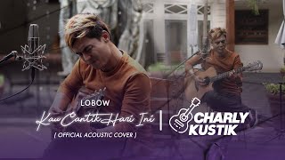 Charly Van Houten - Kau Cantik Hari Ini ( Lobow ) - ( Acoustic Cover 38)