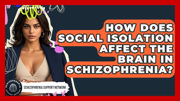 How Does Social Isolation Affect The Brain In Schizophrenia? - Schizophrenia Support Network