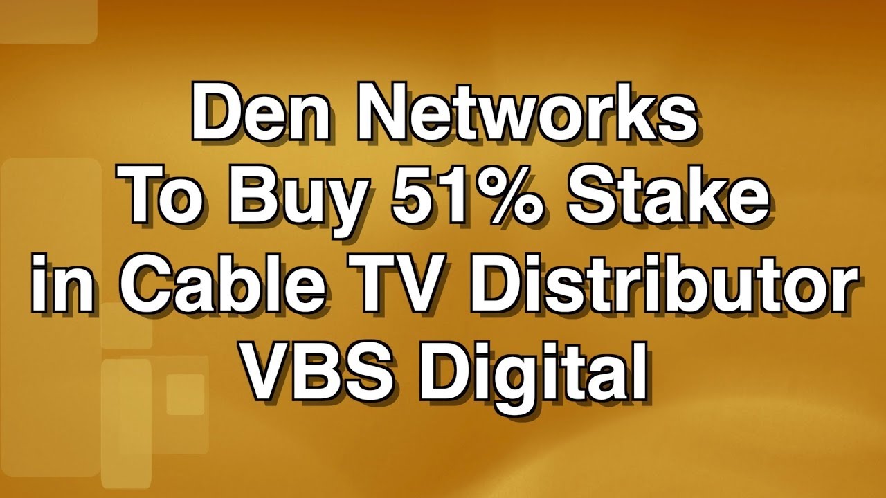 Den Networks To Buy 51% Stake in Cable TV Distributor VBS Digital tv kanalları