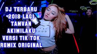 DJ TERBARU 2018 LAGI TAMVAN AKIMILAKU VERSI TIK TOK REMIX ORIGINAL MANTAP JIWA