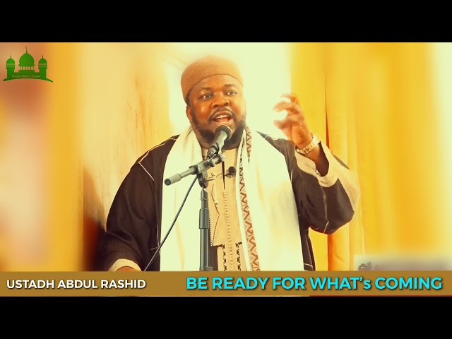 BE READY FOR WHAT'S COMING || BY USTADH ABDUL RASHID class=