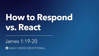 How to Respond vs. React | James 1:19–20 | Our Daily Bread Video Devotional