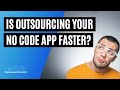 Is Outsourcing Really Faster Than Building a No Code App Yourself?