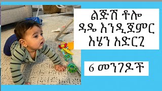 ልጆች ቶሎ ዳዴ እንዲጀምሩ የሚረዱ 6 መንገዶች | 6 tips to help your baby start crawling early