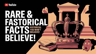 Rare and Fascinating Historical Facts You Won t Be