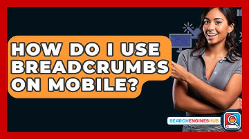 How Do I Use Breadcrumbs On Mobile? - SearchEnginesHub.com