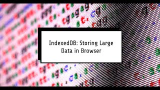 How to use IndexedDB to store large amount of data in User's Browser with Javascript