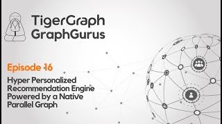 Graph Gurus Episode 16: Hyper-Personalized Recommendation Engine Powered by a Native Parallel Graph