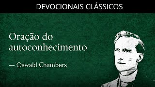 Oração do autoconhecimento — Devocional de Oswald Chambers | Devocionais Clássicos