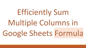 Efficiently Sum Multiple Columns in Google Sheets Formula