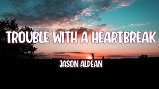 Jason Aldean - Trouble With A Heartbreak