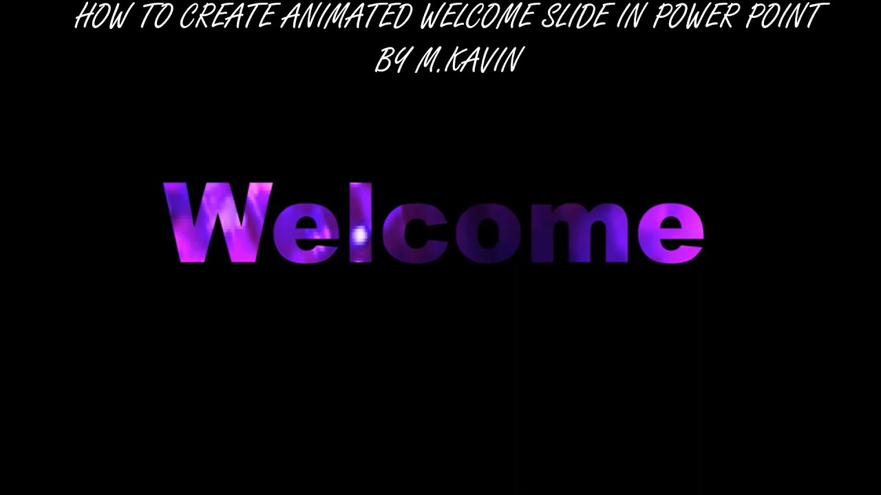 HOW TO CREATE ANIMATED WELCOME SLIDE IN POWERPOINT BY M KAVIN