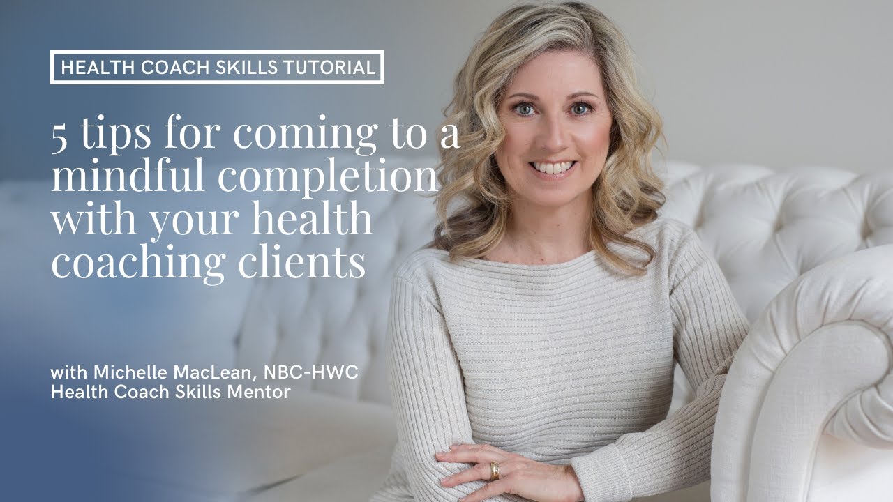 5 tips for coming to a mindful completion with your health coaching clients