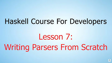 Haskell Course For Developers - Lesson 7: Writing Parsers From Scratch