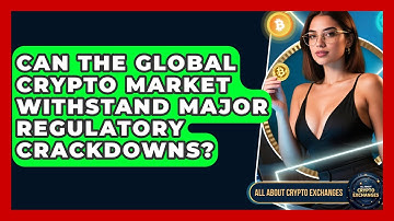 Can the Global Crypto Market Withstand Major Regulatory Crackdowns? - All About Crypto Exchanges