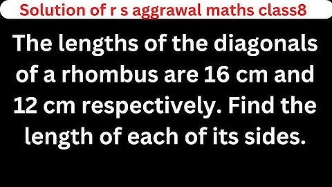The lengths of the diagonals of a rhombus are 16 cm and 12 cm respectively. Find the length of...