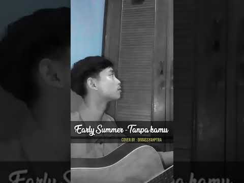 Early summer - Tanpa kamu [Full Cover] by dimassyahptra viral!!