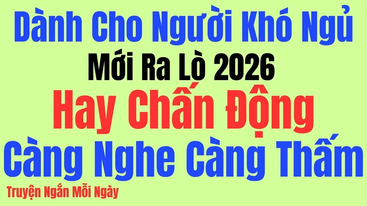 Vừa nghe đã ngủ- Giọng đọc êm ru - Chuyện mới ra mắt 2026 hay chấn động - Kể Chuyện Tâm Sự Đêm Khuya