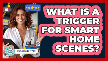 What Is A Trigger For Smart Home Scenes? - Home Appliance Report