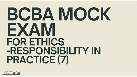 BCBA exam BACB ethics code  Section 2 Responsibility in Practice(7) w Mock exam
