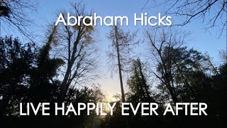 Abraham Hicks - LIVE HAPPILY EVER AFTER! (No ads)