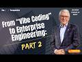 From "Vibe Coding" to Enterprise Engineering - Part 2