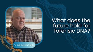 Dr. Michael Coble: What the Future Hold for Forensic DNA?